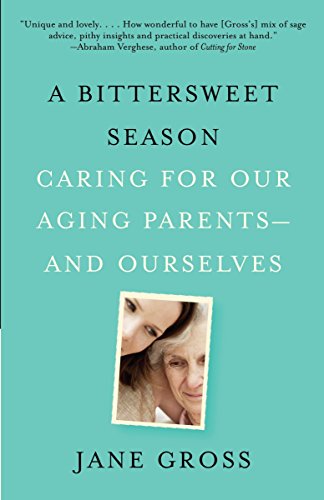 Bittersweet Season: Caring for Our Aging Parents--And Ourselves