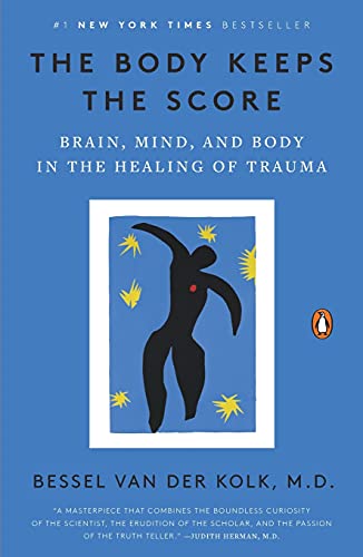 Body Keeps the Score: Brain, Mind, and Body in the Healing of Trauma