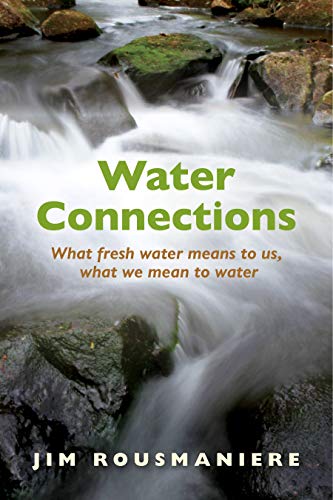 Water Connections: What Fresh Water Means to Us, What We Mean to Water