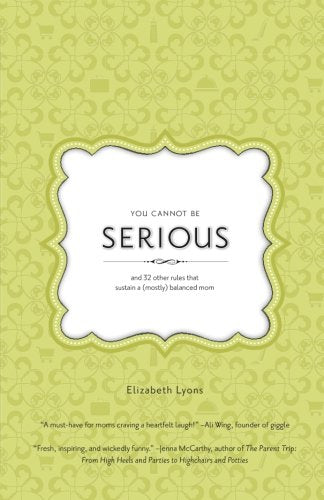 You Cannot Be Serious: and 32 Other Rules that Sustain a (Mostly) Balanced Mom