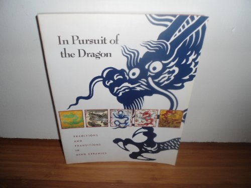 In Pursuit of the Dragon: Traditions and Transitions in Ming Ceramics