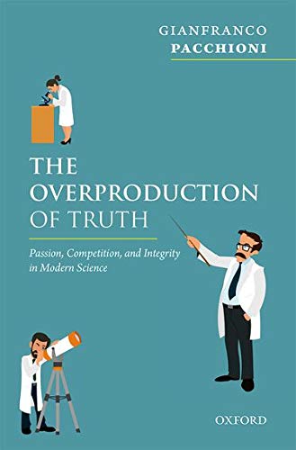 Overproduction of Truth: Passion, Competition, and Integrity in Modern Science