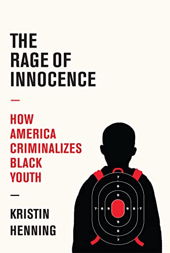 Rage of Innocence: How America Criminalizes Black Youth