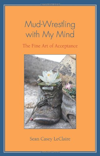 Mud-Wrestling with My Mind: The Fine Art of Acceptance