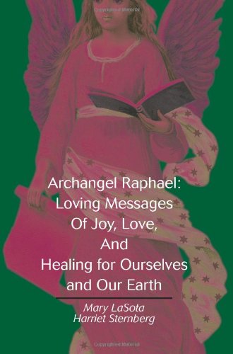 Archangel Raphael: Loving Messages of Joy, Love, and Healing for Ourselves and Our Earth