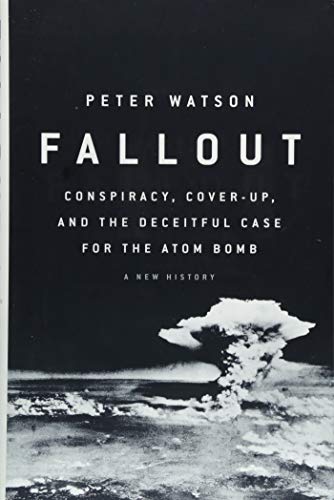 Fallout: Conspiracy, Cover-Up, and the Deceitful Case for the Atom Bomb