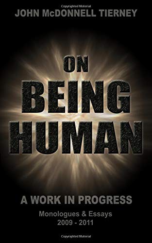 On Being Human: A Work in Progress: Monologues & Essays 2009-2011