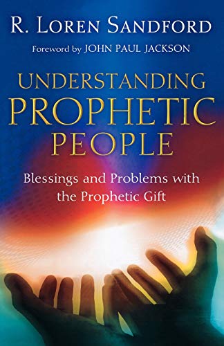 Understanding Prophetic People: Blessings and Problems with the Prophetic Gift