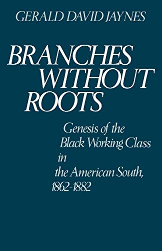 Branches Without Roots: Genesis of the Black Working Class in the American South, 1862-1882