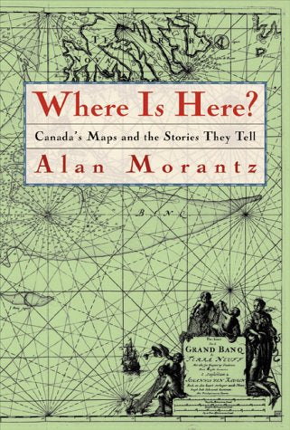 Where Is Here?: Canada's Maps and the Stories They Tell
