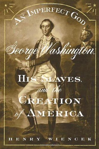 Imperfect God: George Washington, His Slaves, and the Creation of America