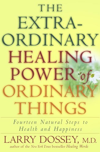 Extraordinary Healing Power of Ordinary Things: Fourteen Natural Steps to Health and Happiness
