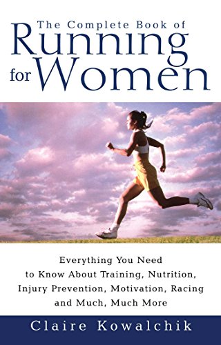 Complete Book of Running for Women: Everything You Need to Know about Training, Nutrition, Injury Prevention, Motivation, Racing and Much, Much More