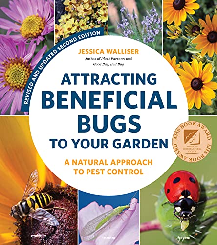 Attracting Beneficial Bugs to Your Garden, Revised and Updated Second Edition: A Natural Approach to Pest Control