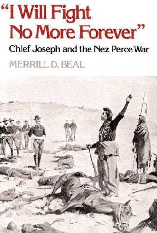 "I Will Fight No More Forever": Chief Joseph and the Nez Perce War
