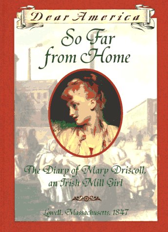 So Far from Home: The Diary of Mary Driscoll, an Irish Mill Girl Lowell, Massachusetts, 1847