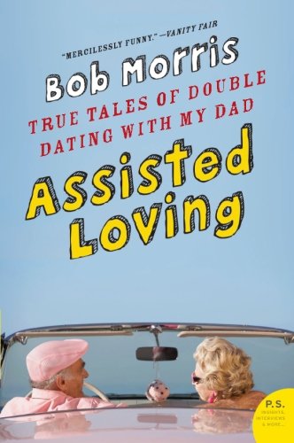 Assisted Loving: True Tales of Double Dating with My Dad