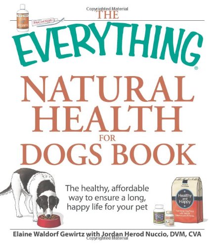 Everything Natural Health for Dogs Book: The Healthy, Affordable Way to Ensure a Long, Happy Life for Your Pet