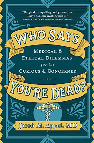 Who Says You're Dead?: Medical & Ethical Dilemmas for the Curious & Concerned