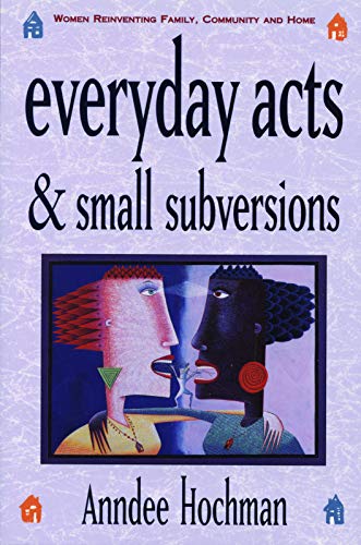 Everyday Acts and Small Subversions: Women Reinventing Family, Community and Home