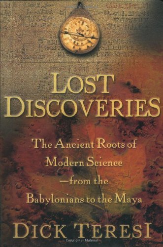 Lost Discoveries: The Ancient Roots of Modern Science-From the Babylonians to the Maya