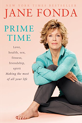 Prime Time: Love, Health, Sex, Fitness, Friendship, Spirit; Making the Most of All of Your Making the Most of All of Your Life
