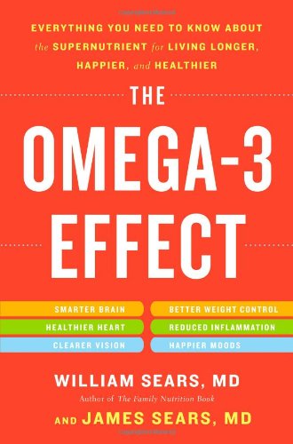 Omega-3 Effect: Everything You Need to Know about the Supernutrient for Living Longer, Happier, and Healthier