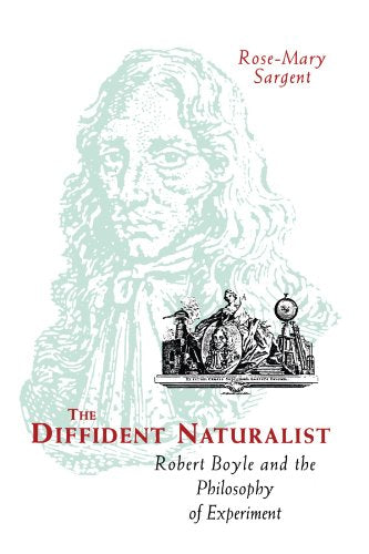 Diffident Naturalist: Robert Boyle and the Philosophy of Experiment