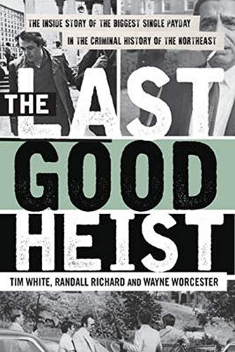 Last Good Heist: The Inside Story of the Biggest Single Payday in the Criminal History of the Northeast