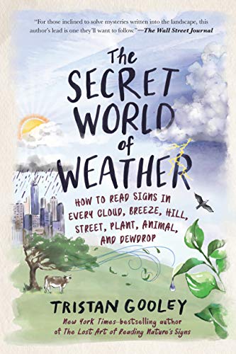 Secret World of Weather: How to Read Signs in Every Cloud, Breeze, Hill, Street, Plant, Animal, and Dewdrop