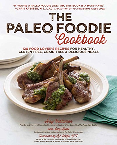 Paleo Foodie Cookbook: 120 Food Lover's Recipes for Healthy, Gluten-Free, Grain-Free & Delicious Meals