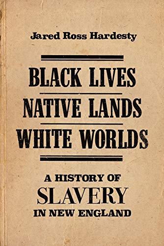 Black Lives, Native Lands, White Worlds: A History of Slavery in New England