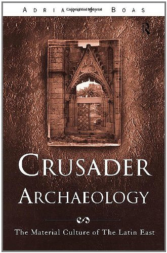 Crusader Archaeology: The Material Culture of the Latin East